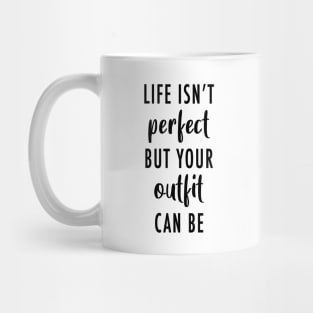 Life's Isn't Perfect But Your Outfit Can Be Mug